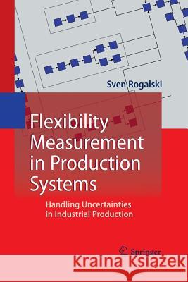 Flexibility Measurement in Production Systems: Handling Uncertainties in Industrial Production Rogalski, Sven 9783642441462 Springer - książka