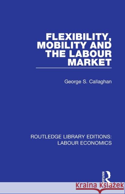 Flexibility, Mobility and the Labour Market George S. Callaghan 9780367075507 Routledge - książka