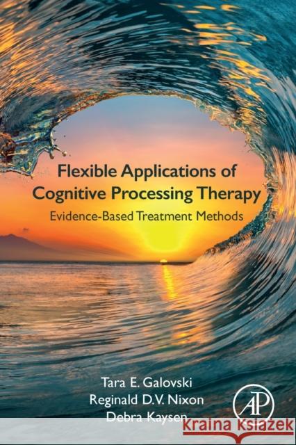 Flexible Applications of Cognitive Processing Therapy: Evidence-Based Treatment Methods Tara E. Galovski Reginald D. V. Nixon Debra Kaysen 9780128167151 Academic Press - książka