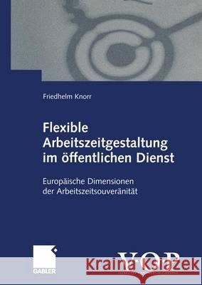 Flexible Arbeitszeitgestaltung Im Öffentlichen Dienst: Europäische Dimensionen Der Arbeitszeitsouveränität Knorr, Friedhelm 9783409115292 Gabler Verlag - książka