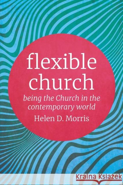 Flexible Church: Being the Church in the Contemporary World Helen D. Morris 9780334058137 SCM Press - książka