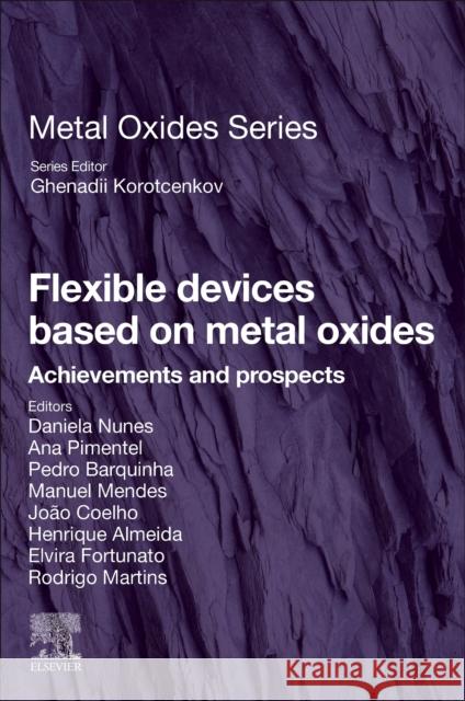 Flexible Devices Based on Metal Oxides: Achievements and Prospects Daniela Nunes Ana Pimentel Pedro Barquinha 9780443216565 Elsevier - książka