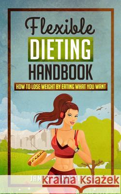 Flexible Dieting Handbook: How To Lose Weight by Eating What You Want Mayfield, James H. 9781512392081 Createspace - książka