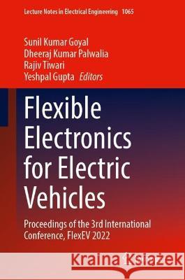 Flexible Electronics for Electric Vehicles: Proceedings of the 3rd International Conference, Flexev 2022 Sunil Kumar Goyal Dheeraj Kumar Palwalia Rajiv Tiwari 9789819947942 Springer - książka
