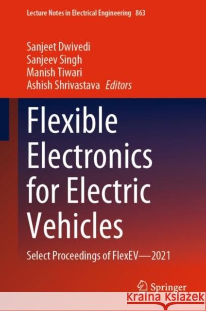 Flexible Electronics for Electric Vehicles: Select Proceedings of Flexev--2021 Dwivedi, Sanjeet 9789811905872 Springer Nature Singapore - książka