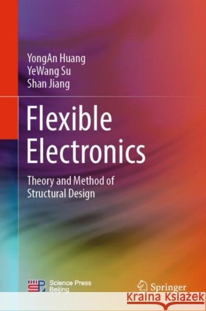 Flexible Electronics: Theory and Method of Structural Design Yongan Huang Yewang Su Shan Jiang 9789811966224 Springer - książka