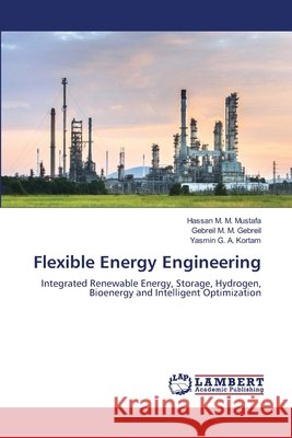 Flexible Energy Engineering Hassan M. M. Mustafa Gebreil M. M. Gebreil Yasmin G. a. Kortam 9786630401073 LAP Lambert Academic Publishing - książka