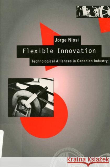 Flexible Innovation : Technological Alliances in Canadian Industry Jorge Niosi Michele Sawchuck Nathalie Hade 9780773513358 McGill-Queen's University Press - książka