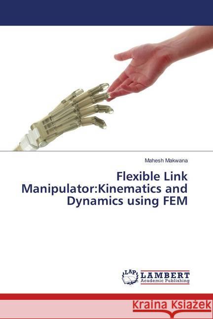 Flexible Link Manipulator:Kinematics and Dynamics using FEM Makwana, Mahesh 9783659900501 LAP Lambert Academic Publishing - książka