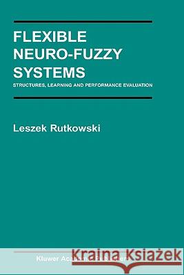 Flexible Neuro-Fuzzy Systems: Structures, Learning and Performance Evaluation Rutkowski, Leszek 9781402080425 Kluwer Academic Publishers - książka