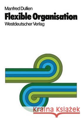 Flexible Organisation: Praxis, Theorie Und Konsequenzen Des Projekt- Und Matrix-Management Dullien, Manfred 9783531111049 Vs Verlag Fur Sozialwissenschaften - książka