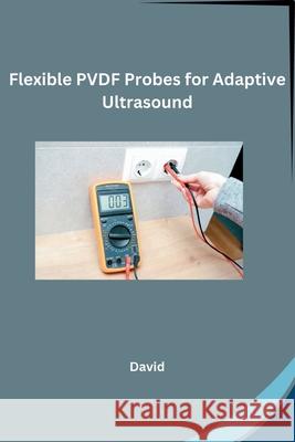 Flexible PVDF Probes for Adaptive Ultrasound David 9783384224576 Tredition Gmbh - książka