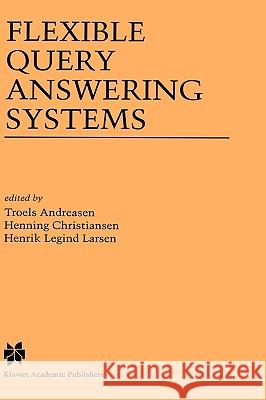 Flexible Query Answering Systems Troels Andresen Henrik L. Larsen Henning Christiansen 9780792380016 Kluwer Academic Publishers - książka