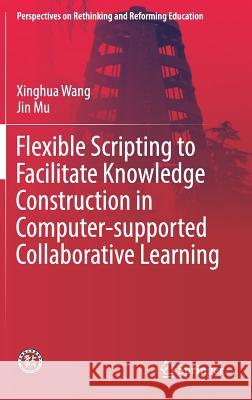 Flexible Scripting to Facilitate Knowledge Construction in Computer-Supported Collaborative Learning Wang, Xinghua 9789811040191 Springer - książka