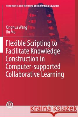 Flexible Scripting to Facilitate Knowledge Construction in Computer-Supported Collaborative Learning Wang, Xinghua 9789811350269 Springer - książka