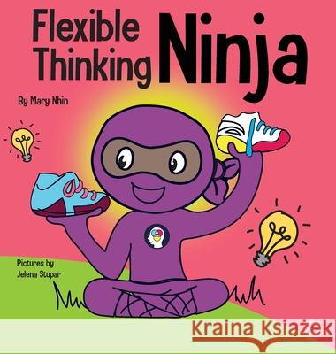 Flexible Thinking Ninja: A Children's Book About Developing Executive Functioning and Flexible Thinking Skills Nhin, Mary 9781637313008 Grow Grit Press LLC - książka