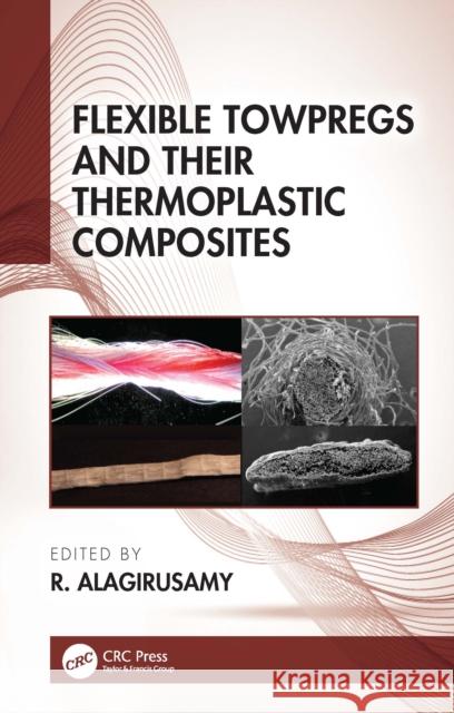 Flexible Towpregs and Their Thermoplastic Composites R. Alagirusamy 9780367503802 CRC Press - książka