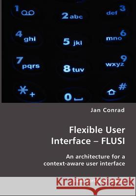 Flexible User Interface - FLUSI: An architecture for a context-aware user interface Conrad, Jan 9783865509147 VDM Verlag - książka