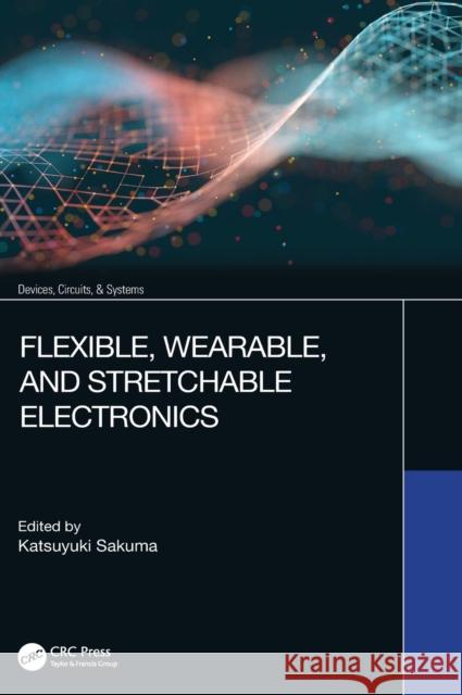 Flexible, Wearable, and Stretchable Electronics Katsuyuki Sakuma 9780367208905 CRC Press - książka