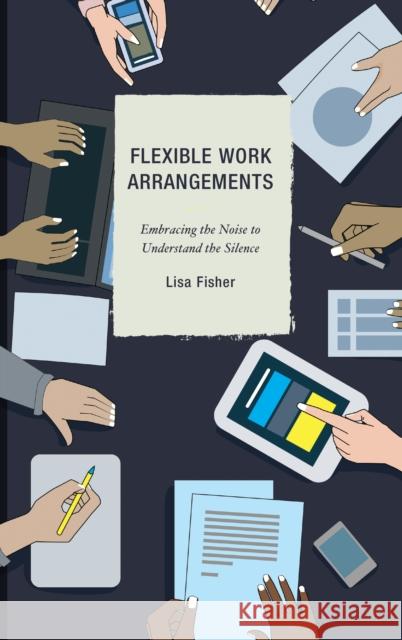 Flexible Work Arrangements: Embracing the Noise to Understand the Silence Lisa Fisher 9781498537674 Lexington Books - książka