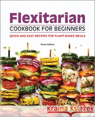Flexitarian Cookbook for Beginners: Quick and Easy Recipes for Plant-Based Meals Donna DeRosa 9781638782087 Rockridge Press - książka