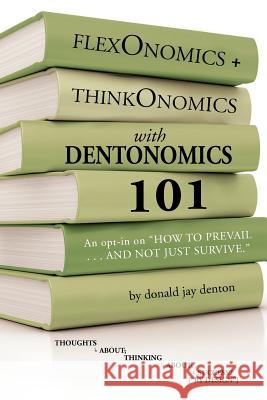 FlexOnomics + ThinkOnomics with Dentonomics: 101 Denton, Donald Jay 9781463521127 Createspace - książka