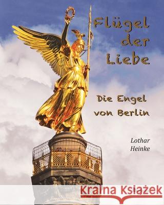 Fl?gel der Liebe - Die Engel von Berlin Lothar Heinke Eva Schweitzer 9783960260943 Berlinica - książka