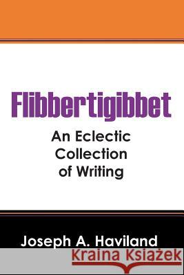 Flibbertigibbet: An Eclectic Collection of Writing Joseph A. Haviland 9781478776284 Outskirts Press - książka