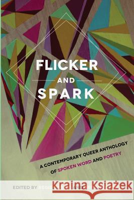 Flicker and Spark: A Contemporary Queer Anthology of Spoken Word and Poetry Regie Cabico Brittany Fonte 9780982955390 Lowbrow Press LLC - książka
