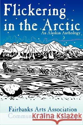 Flickering in the Arctic: An Alaskan Anthology Cwg, FAA 9780595282548 iUniverse - książka