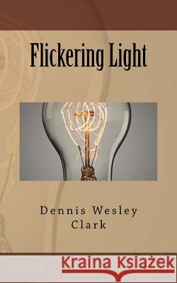 Flickering Light Dennis Wesley Clark 9781986062510 Createspace Independent Publishing Platform - książka