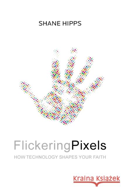 Flickering Pixels: How Technology Shapes Your Faith Shane Hipps 9780310350378 Zondervan - książka