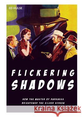 Flickering Shadows: How Pulpdom's Master of Darkness Brightened the Silver Screen Ed Hulse 9781537559391 Createspace Independent Publishing Platform - książka