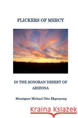 Flickers of Mercy in the Sonoran Desert of Arizona Monsignor Michael Otto Ekpenyong 9781940985381 University of Arizona Library - książka