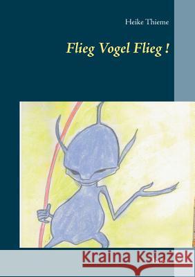 Flieg Vogel Flieg!: Krimi Thieme, Heike 9783746074252 Books on Demand - książka