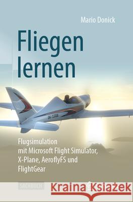 Fliegen Lernen: Flugsimulation Mit Microsoft Flight Simulator, X-Plane, Aeroflyfs Und Flightgear Mario Donick 9783658450571 Springer - książka