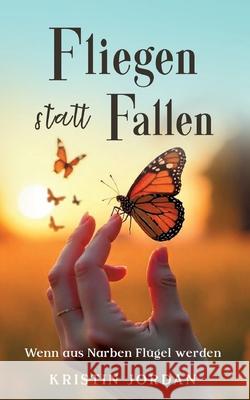 Fliegen statt Fallen: Wenn aus Narben Fl?gel werden Kristin Jordan 9783769338409 Bod - Books on Demand - książka