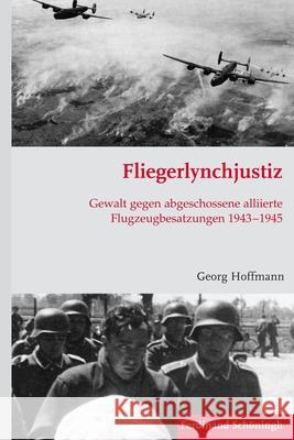 Fliegerlynchjustiz: Gewalt Gegen Abgeschossene Alliierte Flugzeugbesatzungen 1943-1945 Hoffmann, Georg 9783506781376 Schöningh - książka