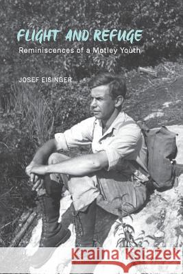 Flight and Refuge: Reminiscences of a Motley Youth Josef Eisinger 9780692768334 Josef Eisinger - książka