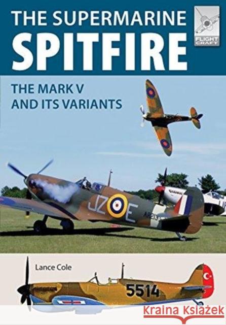 Flight Craft 15: Supermarine Spitfire MKV: The Mark V and its Variants Lance Cole 9781526710499 Pen & Sword Books Ltd - książka