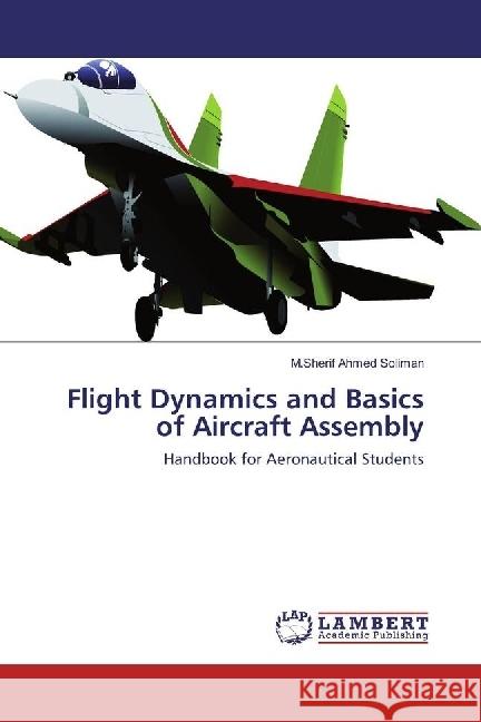 Flight Dynamics and Basics of Aircraft Assembly : Handbook for Aeronautical Students Ahmed Soliman, M.Sherif 9783330323513 LAP Lambert Academic Publishing - książka