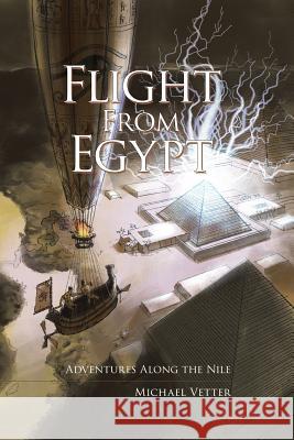 Flight From Egypt: Adventures Along the Nile Vetter, Michael 9781491763254 iUniverse - książka