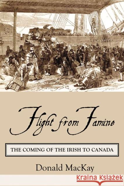 Flight from Famine: The Coming of the Irish to Canada MacKay, Donald 9781554884186 Dundurn Group (CA) - książka