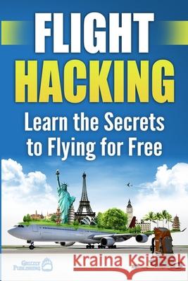 Flight Hacking: Learn the Secrets to Flying for Free Grizzly Publishing 9781718980563 Createspace Independent Publishing Platform - książka