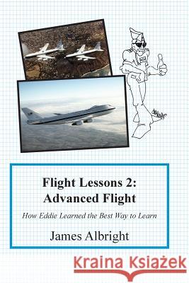 Flight Lessons 2: Advanced Flight: How Eddie Learned the Best Way to Learn James a. Albright Christopher L. Parker Chris Manno 9780986263026 Code77 LLC - książka