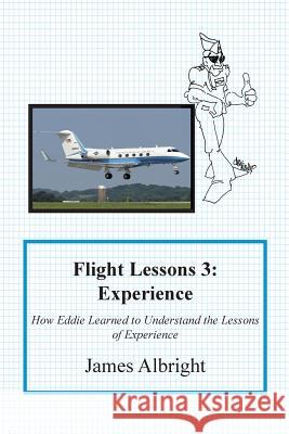 Flight Lessons 3: Experience: How Eddie Learned to Understand the Lessons of Experience James A. Albright Christopher L. Parker Chris Manno 9780986263057 Code77 LLC - książka