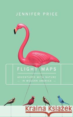 Flight Maps: Adventures With Nature In Modern America Jennifer Price 9780465024865 Basic Books - książka