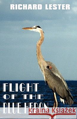 Flight of the Blue Heron Richard Lester 9781589096622 Bookstand Publishing - książka