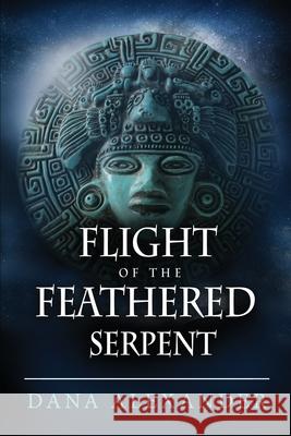 Flight of the Feathered Serpent Dana Alexander 9781733300568 Dana Alexander - książka