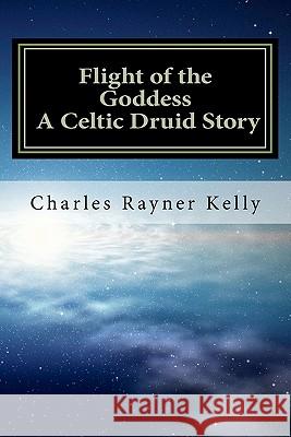 Flight of the Goddess Charles Rayner Kelly 9781460980576 Createspace - książka